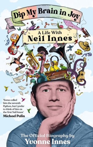 Dip My Brain in Joy: A Life With Neil Innes, The Official Biography