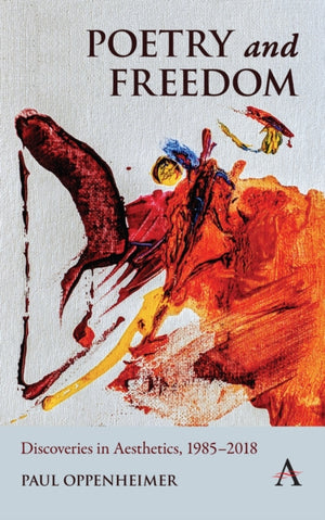 Poetry and Freedom: Discoveries in Aesthetics, 1985–2018