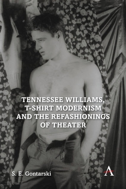 Book cover of: Tennessee Williams, T-shirt Modernism and the Refashionings of Theater. By: S. E. Gontarski