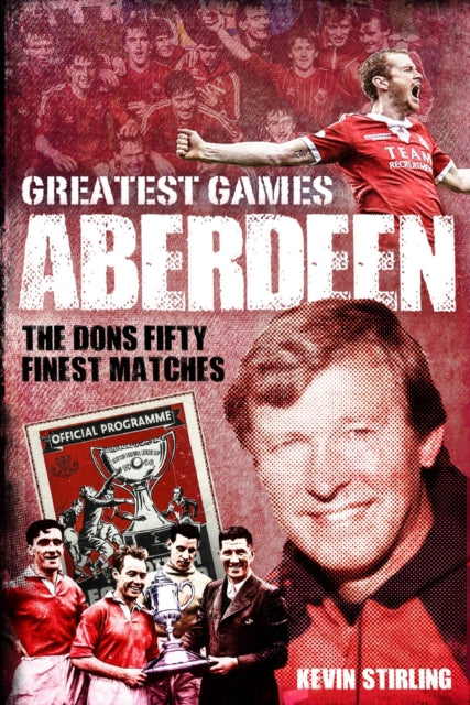 Book cover of: Aberdeen Greatest Games. By: Kevin Stirling