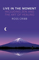 Book cover of: Live in the Moment, Including Zen and the Art of Healing. By: Ross Cribb
