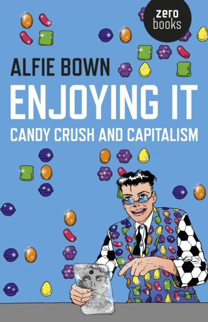 Book cover of: Enjoying It – Candy Crush and Capitalism. By: Alfie Bown