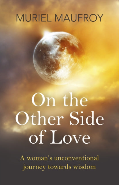 Book cover of: On the Other Side of Love – A woman`s unconventional journey towards wisdom. By: Muriel Maufroy