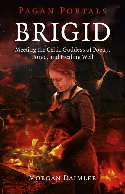 Book cover of: Pagan Portals – Brigid – Meeting the Celtic Goddess of Poetry, Forge, and Healing Well. By: Morgan Daimler
