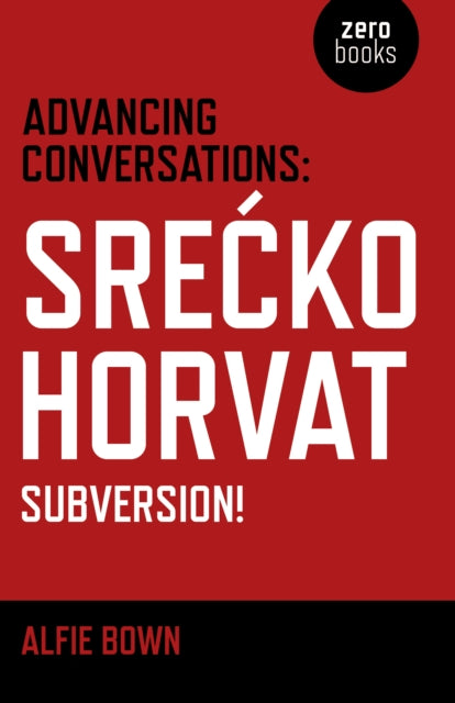 Book cover of: Advancing Conversations: SreA  ko Horvat – Subversion!. By: Alfie Bown