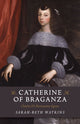 Book cover of: Catherine of Braganza – Charles II`s Restoration Queen. By: Sarah-Beth Watkins
