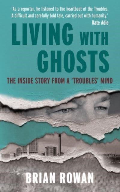 Living with Ghosts, The Inside Story from a 'Troubles' Mind 9781785374036 Brian Rowan