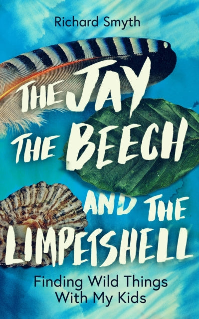 Jay, The Beech and the Limpetshell, Finding Wild Things With My Kids 9781785788024 Richard Smyth