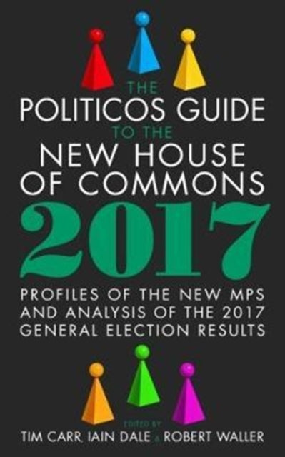 Book cover of: Politicos Guide to the New House of Commons: Profiles of the New Mps and Analysis of the 2017 General Election Results