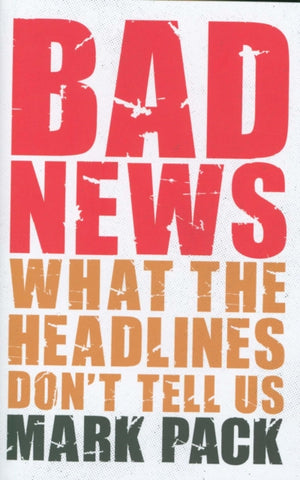 Bad News, What the Headlines Don't Tell Us