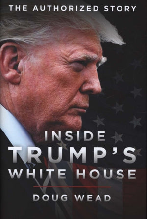 Inside Trump's White House, The Authorized Inside Story of His First White House Years