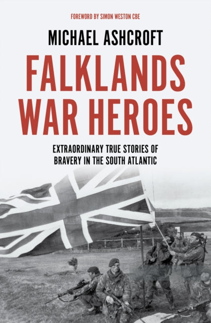 Falklands War Heroes, Extraordinary true stories of bravery in the South Atlantic 9781785907142 Michael A. Ashcroft
