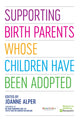 Book cover of: Supporting Birth Parents Whose Children Have Been Adopted. By: Joanne Alper