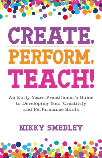 Book cover of: Create, Perform, Teach!. By: Nikky Smedley