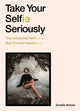 Book cover of: Take Your Selfie Seriously. By: Sorelle Amore