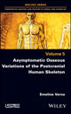 Book cover of: Asymptomatic Osseous Variations of the Postcranial Human Skeleton. By: Emeline Verna