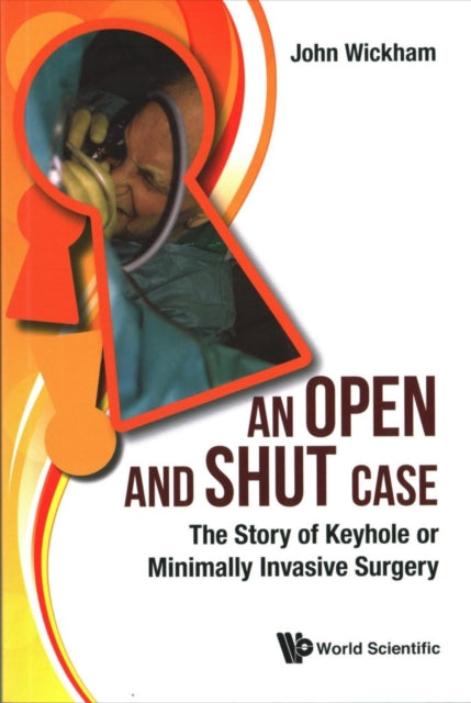 Book cover of: Open And Shut Case, An: The Story Of Keyhole Or Minimally Invasive Surgery. By: John Wickham