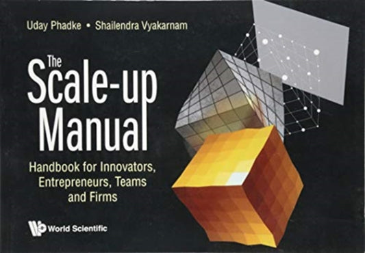 Book cover of: Scale-up Manual, The: Handbook For Innovators, Entrepreneurs, Teams And Firms. By: Uday Phadke