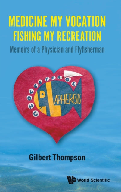 Medicine My Vocation, Fishing My Recreation: Memoirs Of A Physician And Flyfisherman