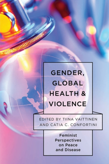 Book cover of: Gender, Global Health, and Violence. By: Tiina Vaittinen