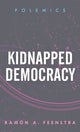 Book cover of: Kidnapped Democracy. By: Ramón A. Feenstra