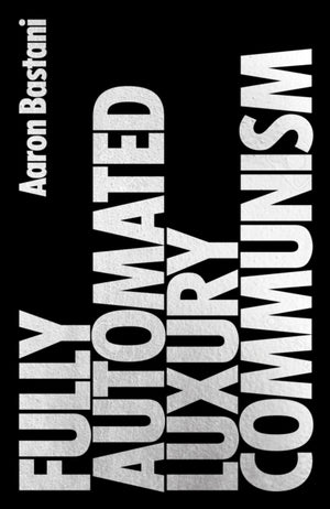 Fully Automated Luxury Communism, A Manifesto