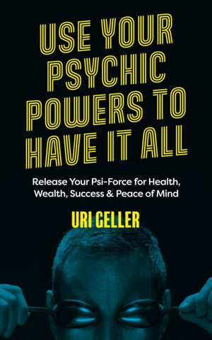 Use Your Psychic Powers to Have It All, Release Your Psi-Force for Health, Wealth, Success & Peace of Mind