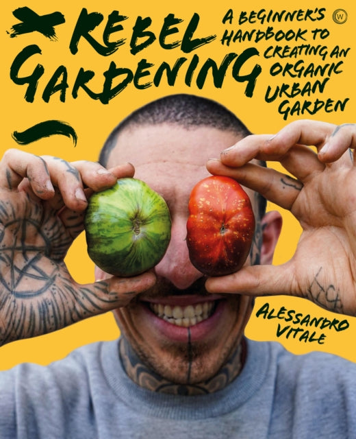 Rebel Gardening, A beginner’s handbook to organic urban gardening 9781786786913 Alessandro Vitale