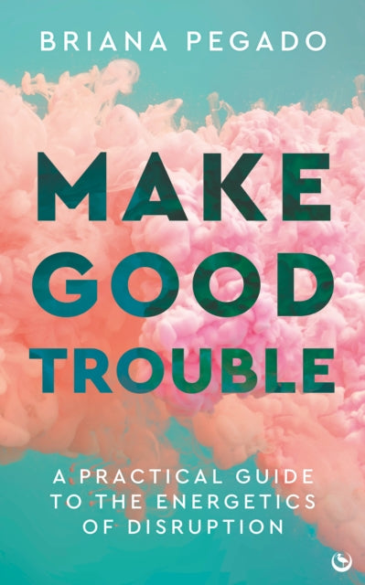 Book cover of: Make Good Trouble. By: Briana Pegado