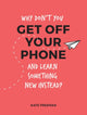 Book cover of: Why Don't You Get Off Your Phone and Learn Something New Instead?. By: Kate Freeman