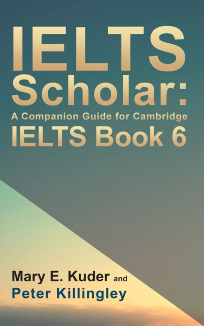 Book cover of: IELTS Scholar: A Companion Guide for Cambridge IELTS Book 6. By: Mary E. Kuder