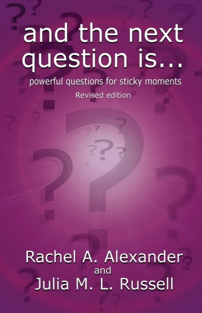 Book cover of: And the Next Question Is - Powerful Questions for Sticky Moments (Revised Edition). By: Rachel Alexander
