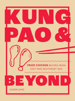 Kung Pao and Beyond, Fried Chicken Recipes from East and Southeast Asia