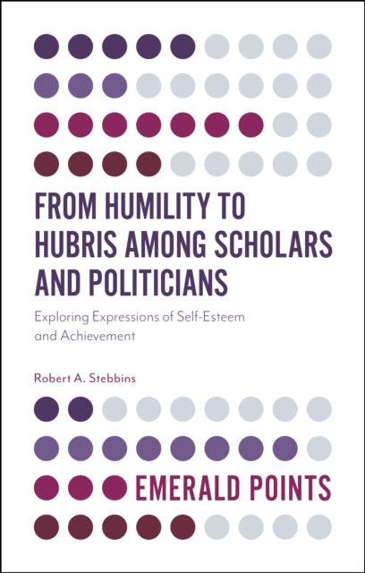 Book cover of: From Humility to Hubris among Scholars and Politicians. By: Robert A. Stebbins