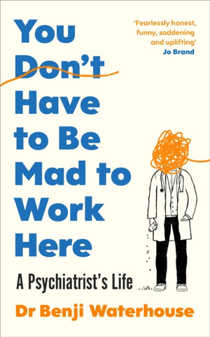 You Don't Have to Be Mad to Work Here, A Psychiatrist’s Life