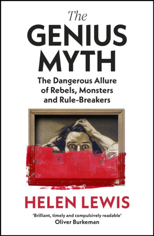 Genius Myth, The Dangerous Allure of Rebels, Monsters and Rule-Breakers