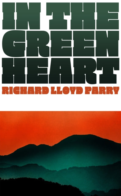 In the Green Heart 9781787335097 Richard Lloyd Parry
