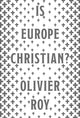 Book cover of: Is Europe Christian?. By: Olivier Roy