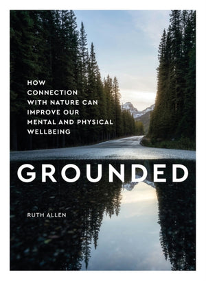Grounded, How connection with nature can improve our mental and physical wellbeing