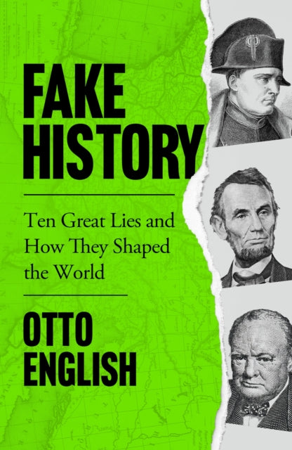 Fake History, Ten Great Lies and How They Shaped the World