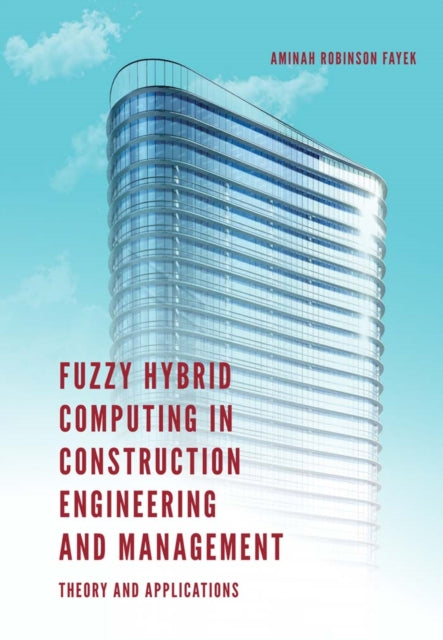 Book cover of: Fuzzy Hybrid Computing in Construction Engineering and Management. By: Aminah Robinson Fayek
