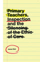 Book cover of: Primary Teachers, Inspection and the Silencing of the Ethic of Care. By: Reid, James