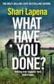 Book cover of: What Have You Done?. By: Shari Lapena