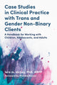 Book cover of: Case Studies in Clinical Practice with Trans and Gender Non-Binary Clients. By: Lore M. Dickey