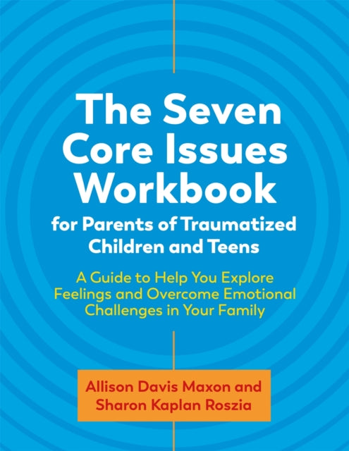 Book cover of: Seven Core Issues Workbook for Parents of Traumatized Children and Teens. By: Sharon Roszia