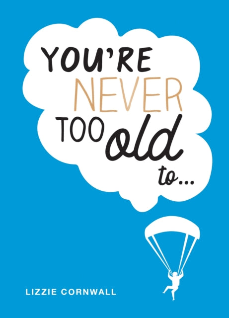 Book cover of: You're Never Too Old to.... By: Lizzie Cornwall