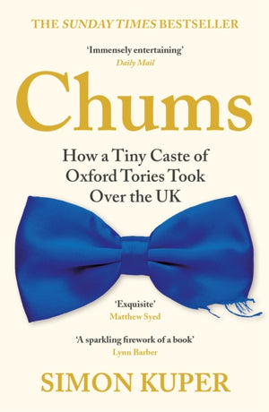 Chums, How a Tiny Caste of Oxford Tories Took Over the UK