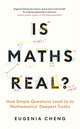 Is Maths Real?, How Simple Questions Lead Us to Mathematics’ Deepest Truths 9781788169530 Eugenia Cheng