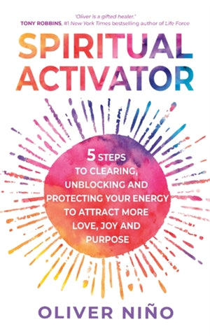 Spiritual Activator, 5 Steps to Clearing, Unblocking and Protecting Your Energy to Attract More Love, Joy and Purpose