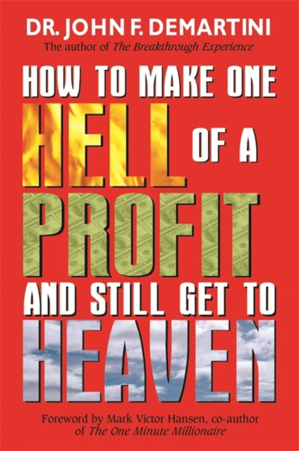Book cover of: How To Make One Hell Of A Profit And Still Get To Heaven. By: John F. Demartini
